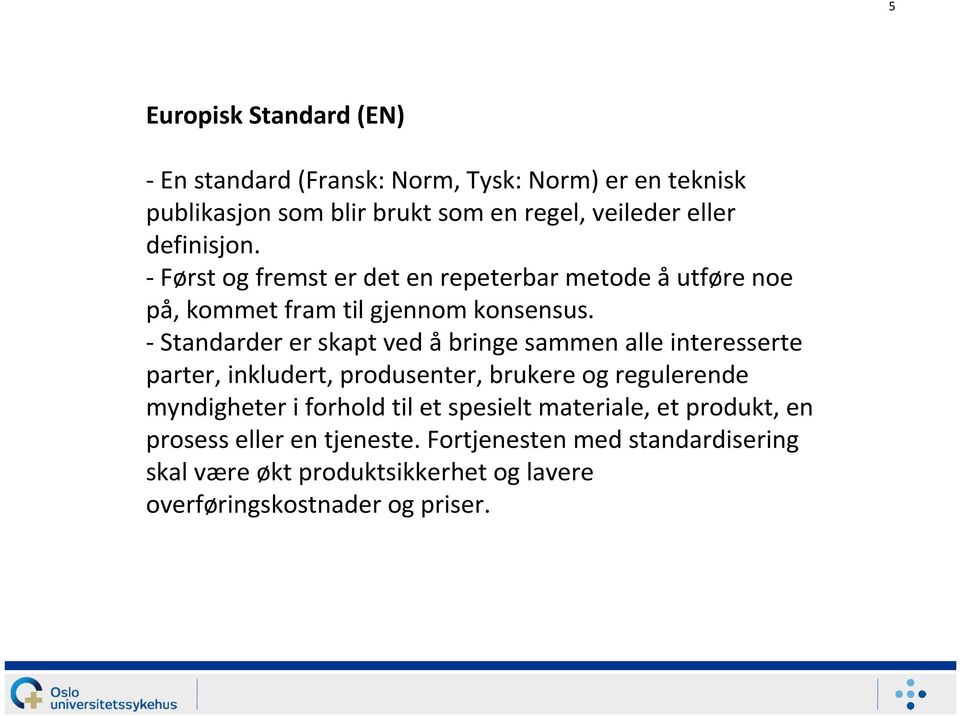 - Standarder er skapt ved å bringe sammen alle interesserte parter, inkludert, produsenter, brukere og regulerende myndigheteri