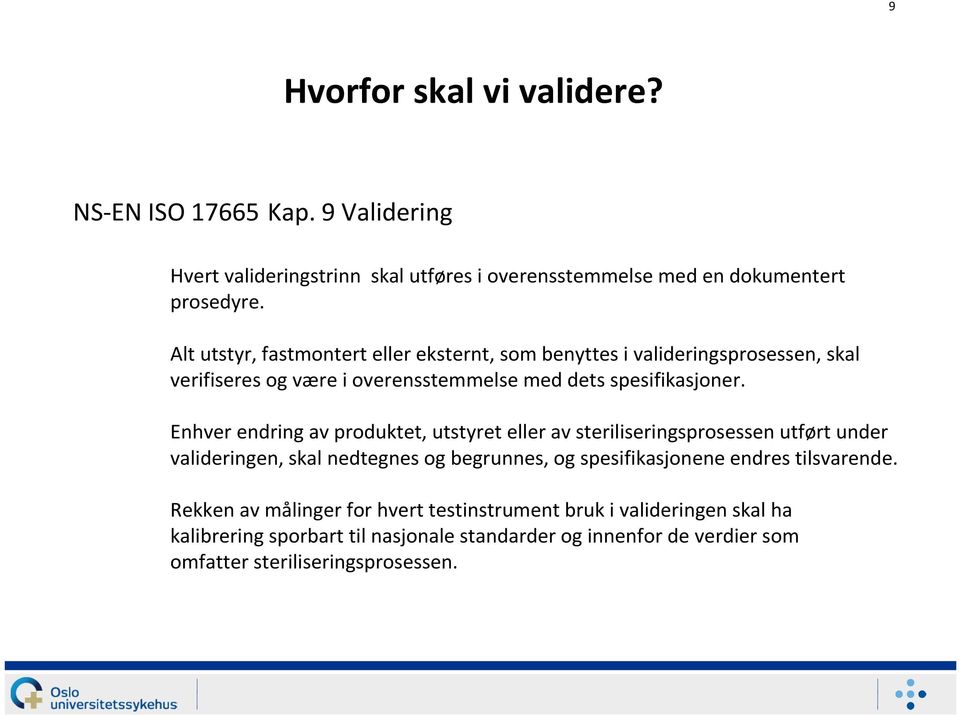 Enhver endring av produktet, utstyret eller av steriliseringsprosessen utført under valideringen, skal nedtegnes og begrunnes, og spesifikasjonene endres