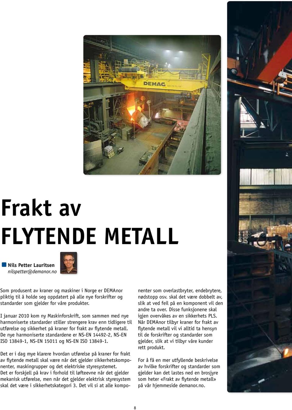 I januar 2010 kom ny Maskinforskrift, som sammen med nye harmoniserte standarder stiller strengere krav enn tidligere til utførelse og sikkerhet på kraner for frakt av flytende metall.