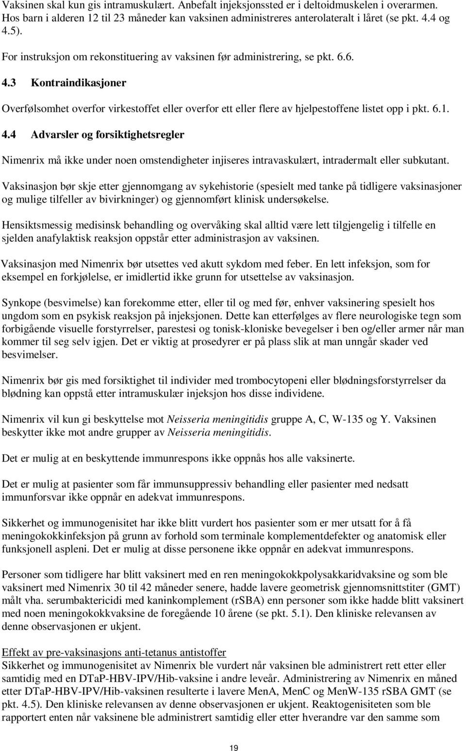 6.1. 4.4 Advarsler og forsiktighetsregler imenrix må ikke under noen omstendigheter injiseres intravaskulært, intradermalt eller subkutant.