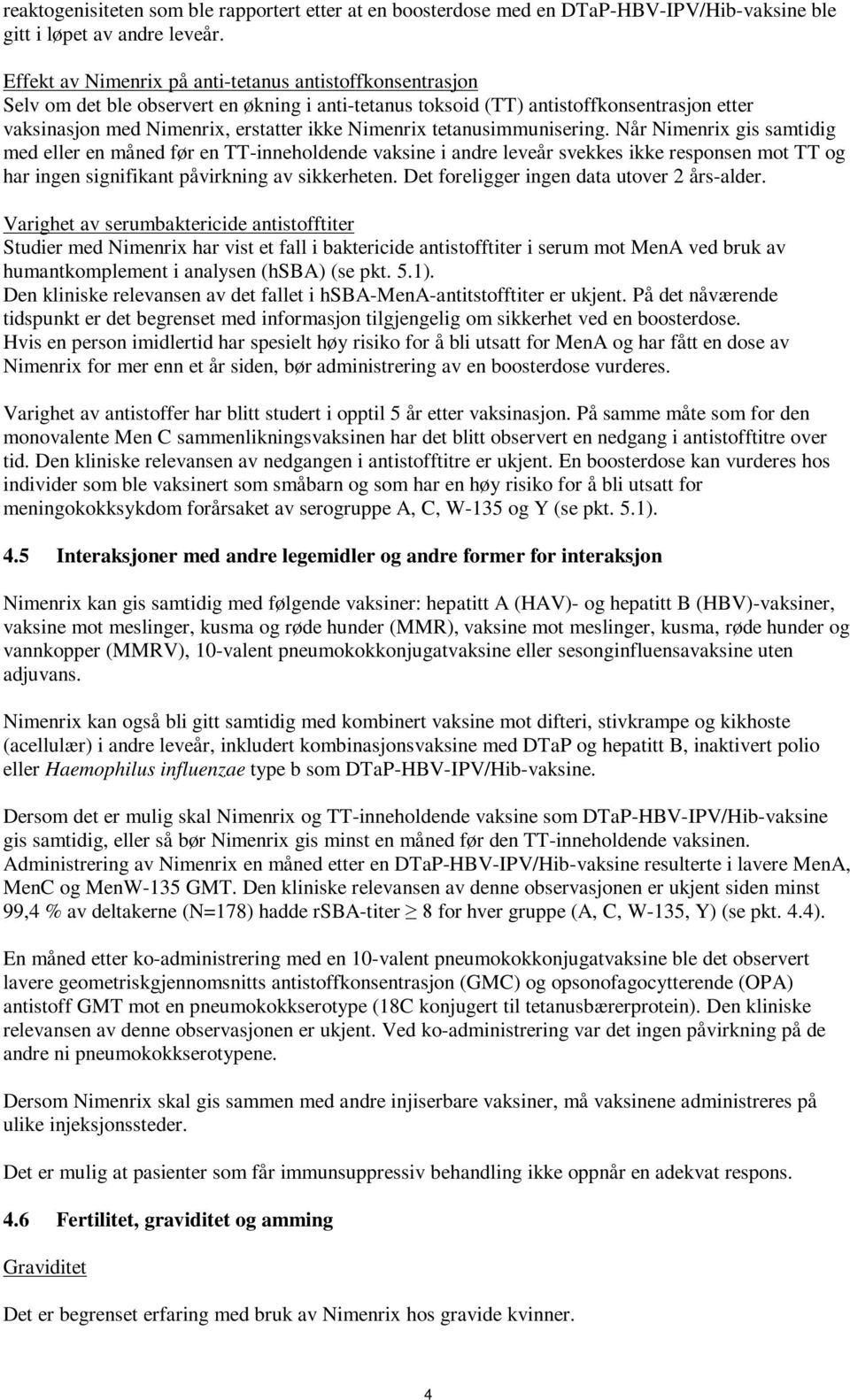 tetanusimmunisering. år imenrix gis samtidig med eller en måned før en TT-inneholdende vaksine i andre leveår svekkes ikke responsen mot TT og har ingen signifikant påvirkning av sikkerheten.