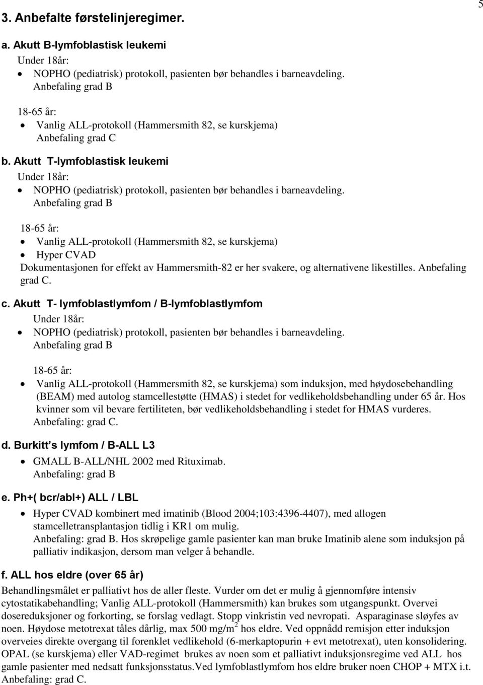 Akutt T-lymfoblastisk leukemi Under 18år: NOPHO (pediatrisk) protokoll, pasienten bør behandles i barneavdeling.