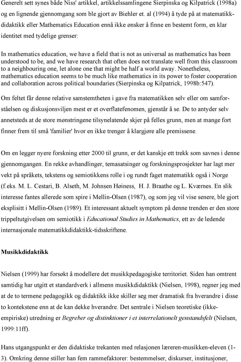 is not as universal as mathematics has been understood to be, and we have research that often does not translate well from this classroom to a neighbouring one, let alone one that might be half a