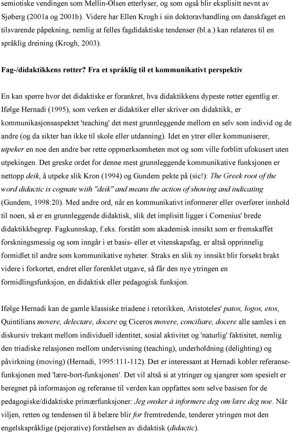 Fag-/didaktikkens røtter? Fra et språklig til et kommunikativt perspektiv En kan spørre hvor det didaktiske er forankret, hva didaktikkens dypeste røtter egentlig er.