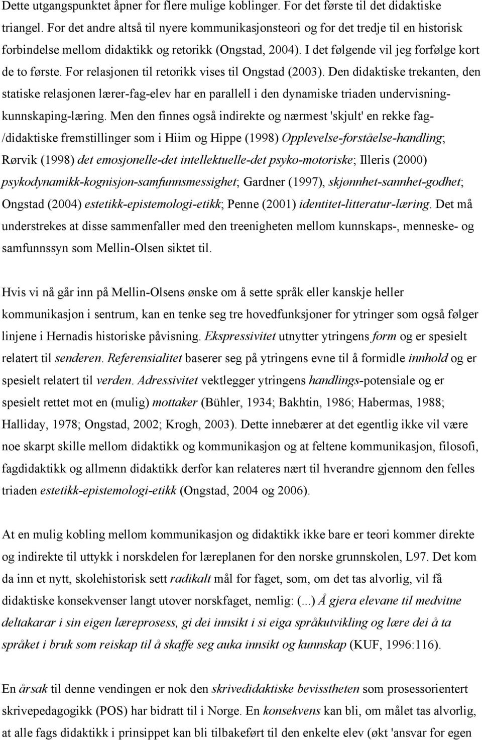 For relasjonen til retorikk vises til Ongstad (2003). Den didaktiske trekanten, den statiske relasjonen lærer-fag-elev har en parallell i den dynamiske triaden undervisningkunnskaping-læring.