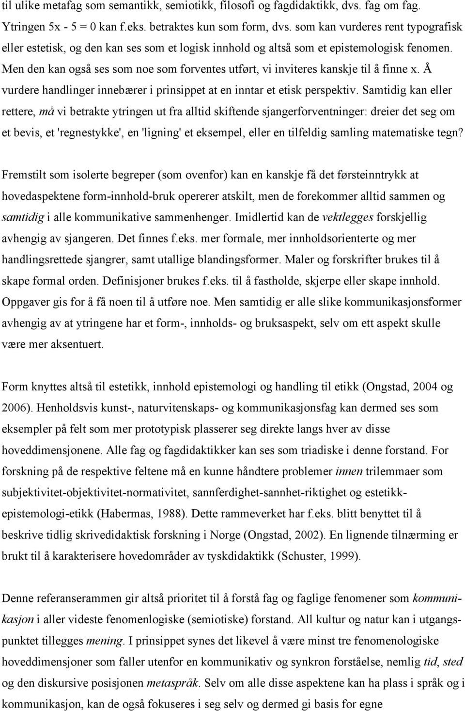 Men den kan også ses som noe som forventes utført, vi inviteres kanskje til å finne x. Å vurdere handlinger innebærer i prinsippet at en inntar et etisk perspektiv.