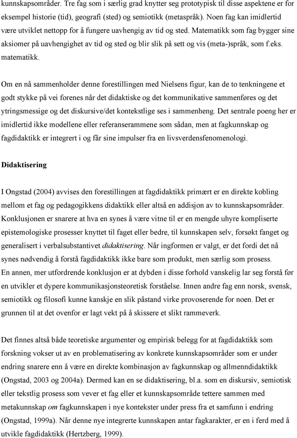 Matematikk som fag bygger sine aksiomer på uavhengighet av tid og sted og blir slik på sett og vis (meta-)språk, som f.eks. matematikk.