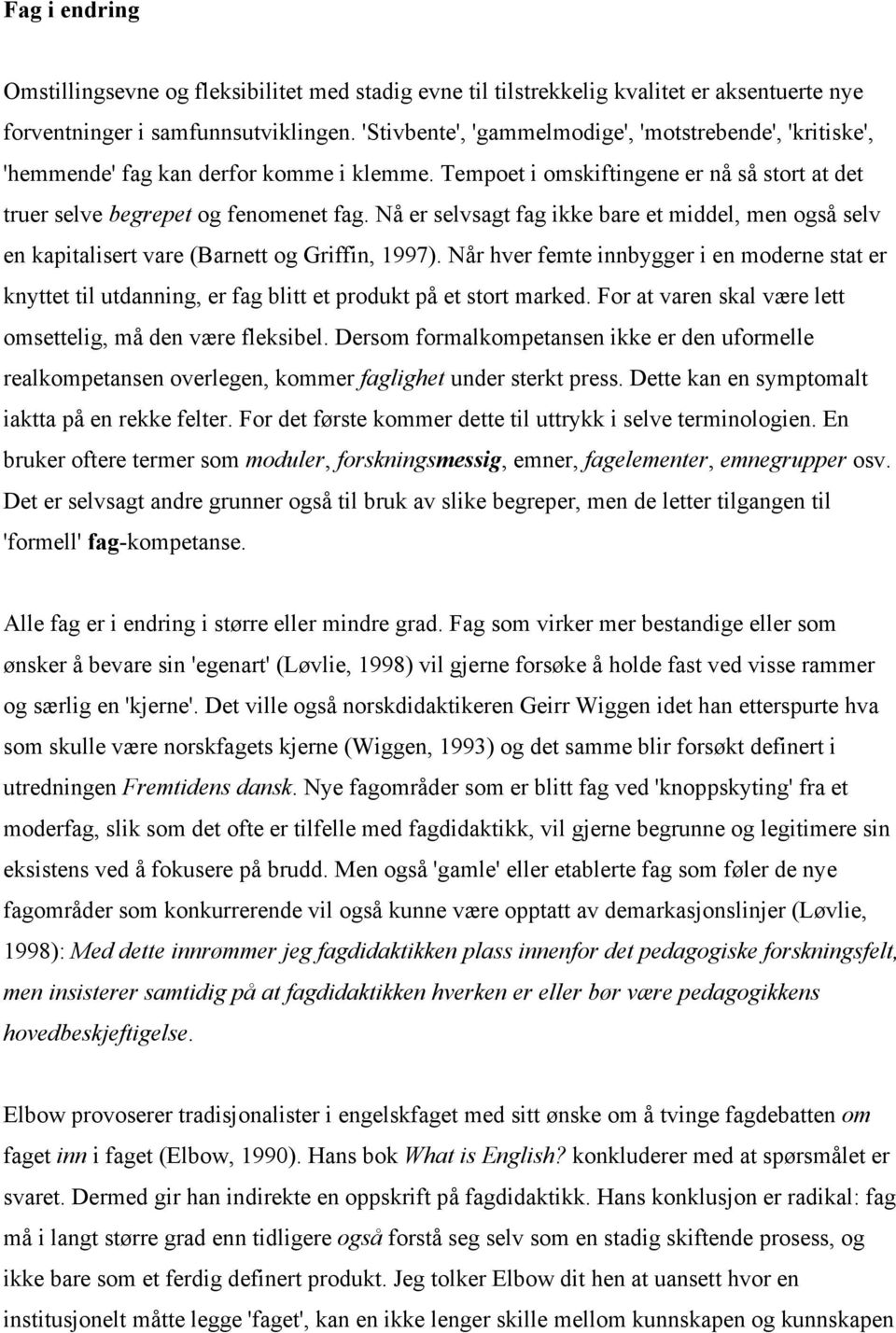 Nå er selvsagt fag ikke bare et middel, men også selv en kapitalisert vare (Barnett og Griffin, 1997).