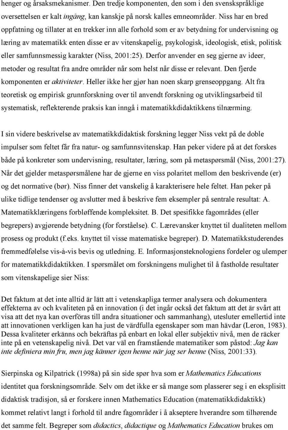 politisk eller samfunnsmessig karakter (Niss, 2001:25). Derfor anvender en seg gjerne av ideer, metoder og resultat fra andre områder når som helst når disse er relevant.