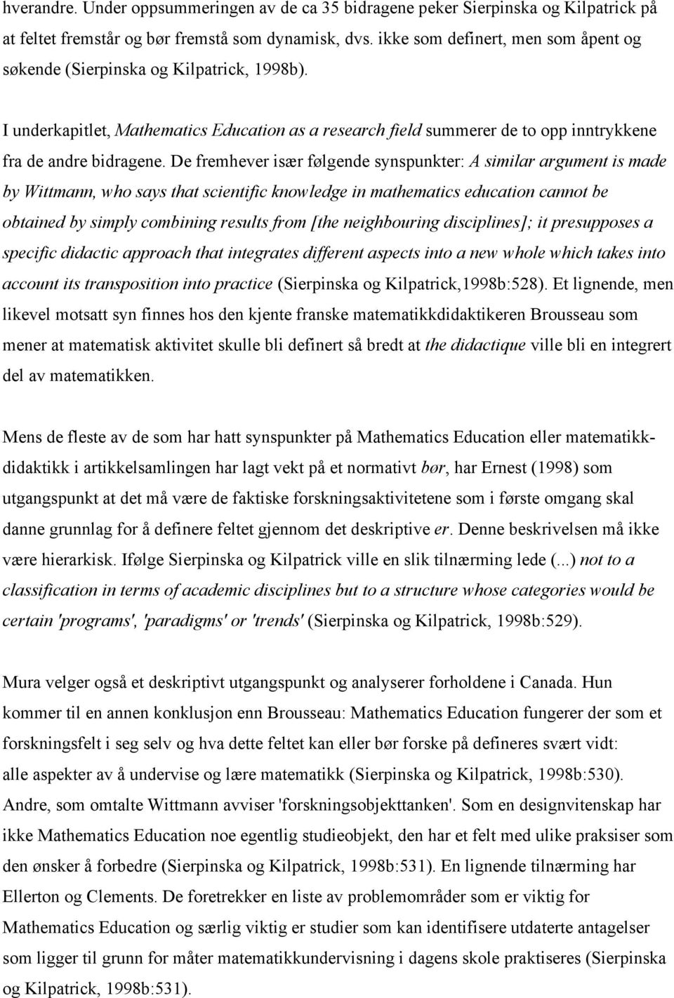 De fremhever især følgende synspunkter: A similar argument is made by Wittmann, who says that scientific knowledge in mathematics education cannot be obtained by simply combining results from [the