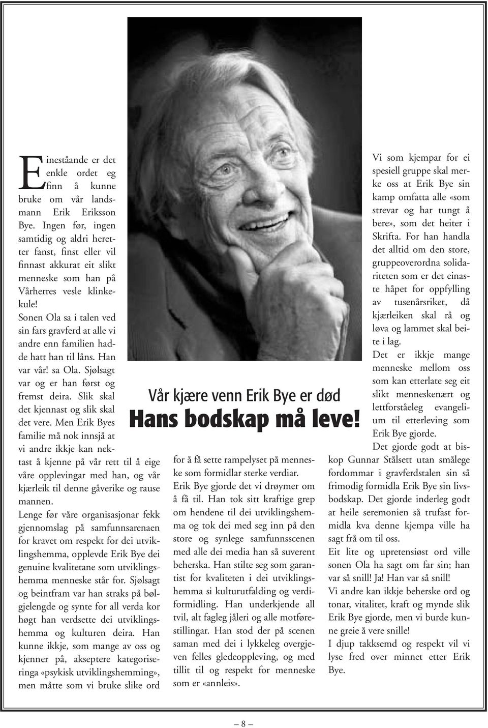 Sonen Ola sa i talen ved sin fars gravferd at alle vi andre enn familien hadde hatt han til låns. Han var vår! sa Ola. Sjølsagt var og er han først og fremst deira.