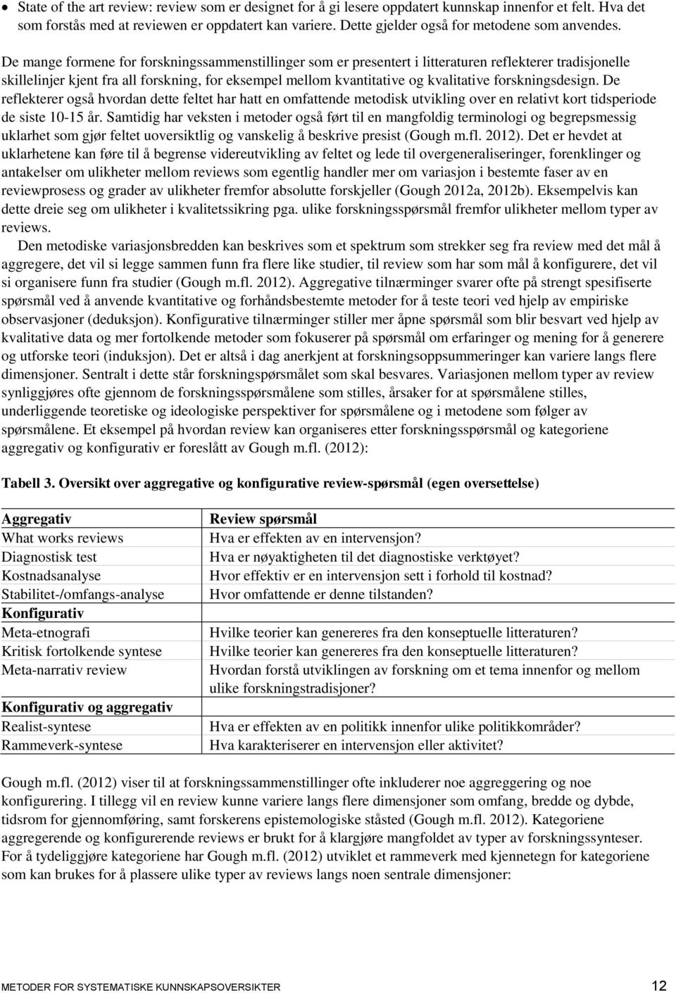 De mange formene for forskningssammenstillinger som er presentert i litteraturen reflekterer tradisjonelle skillelinjer kjent fra all forskning, for eksempel mellom kvantitative og kvalitative