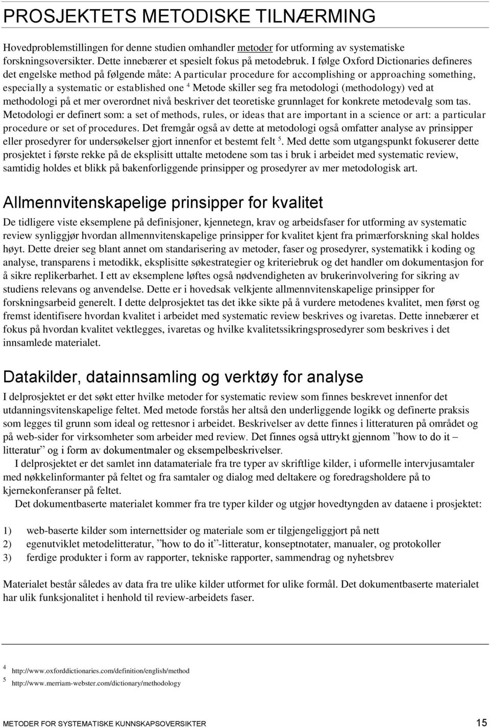 skiller seg fra metodologi (methodology) ved at methodologi på et mer overordnet nivå beskriver det teoretiske grunnlaget for konkrete metodevalg som tas.