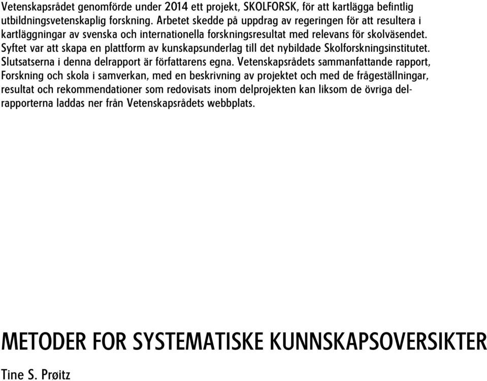 Syftet var att skapa en plattform av kunskapsunderlag till det nybildade Skolforskningsinstitutet. Slutsatserna i denna delrapport är författarens egna.