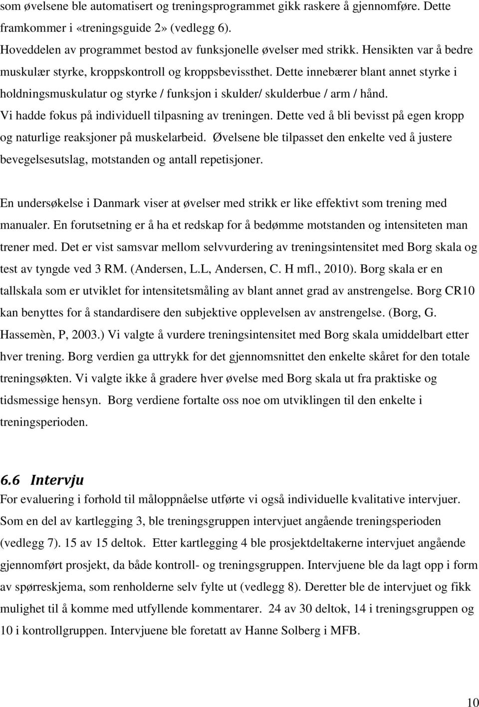 Vi hadde fokus på individuell tilpasning av treningen. Dette ved å bli bevisst på egen kropp og naturlige reaksjoner på muskelarbeid.