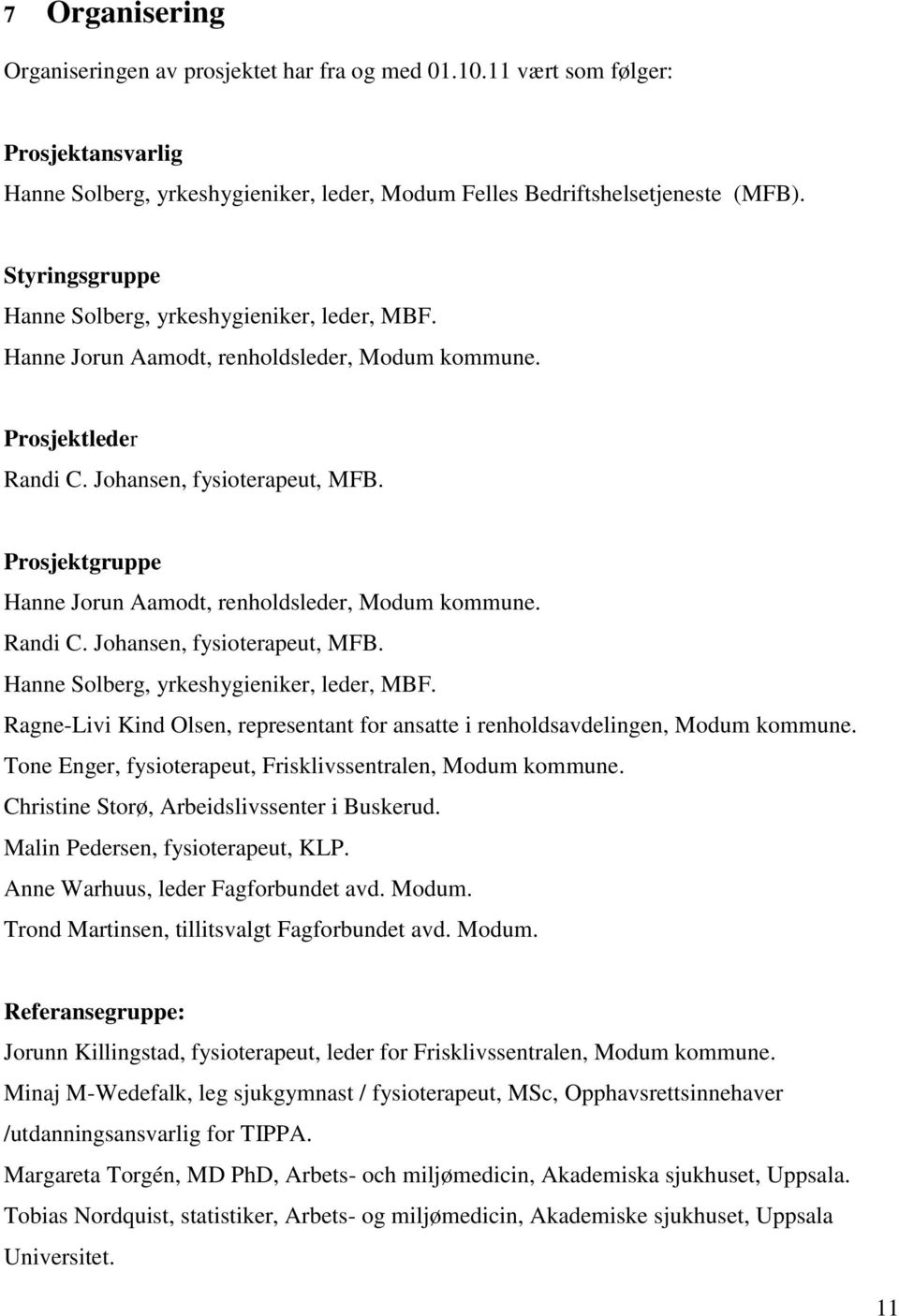 Prosjektgruppe Hanne Jorun Aamodt, renholdsleder, Modum kommune. Randi C. Johansen, fysioterapeut, MFB. Hanne Solberg, yrkeshygieniker, leder, MBF.