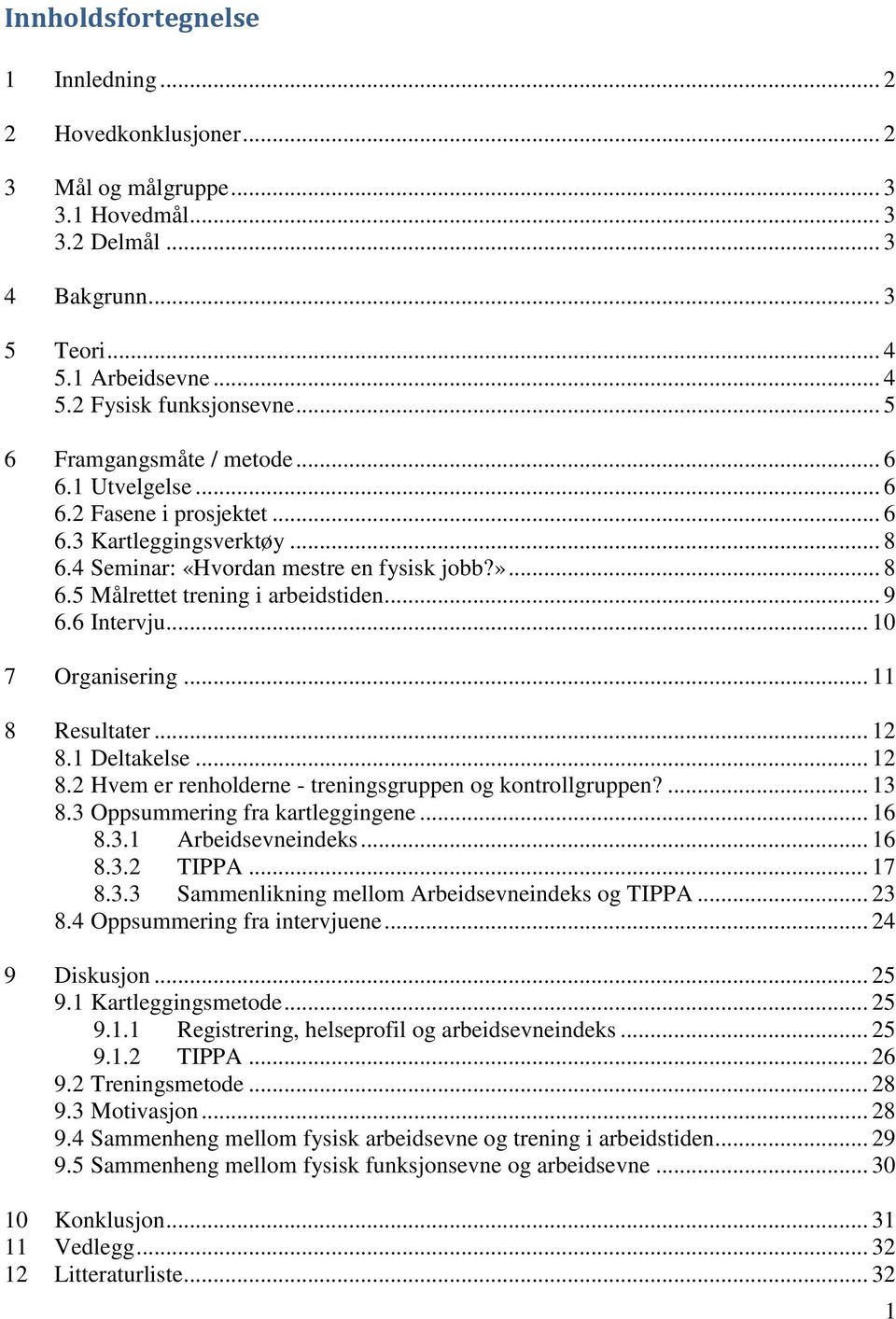 .. 9 6.6 Intervju... 10 7 Organisering... 11 8 Resultater... 12 8.1 Deltakelse... 12 8.2 Hvem er renholderne - treningsgruppen og kontrollgruppen?... 13 8.3 Oppsummering fra kartleggingene... 16 8.3.1 Arbeidsevneindeks.