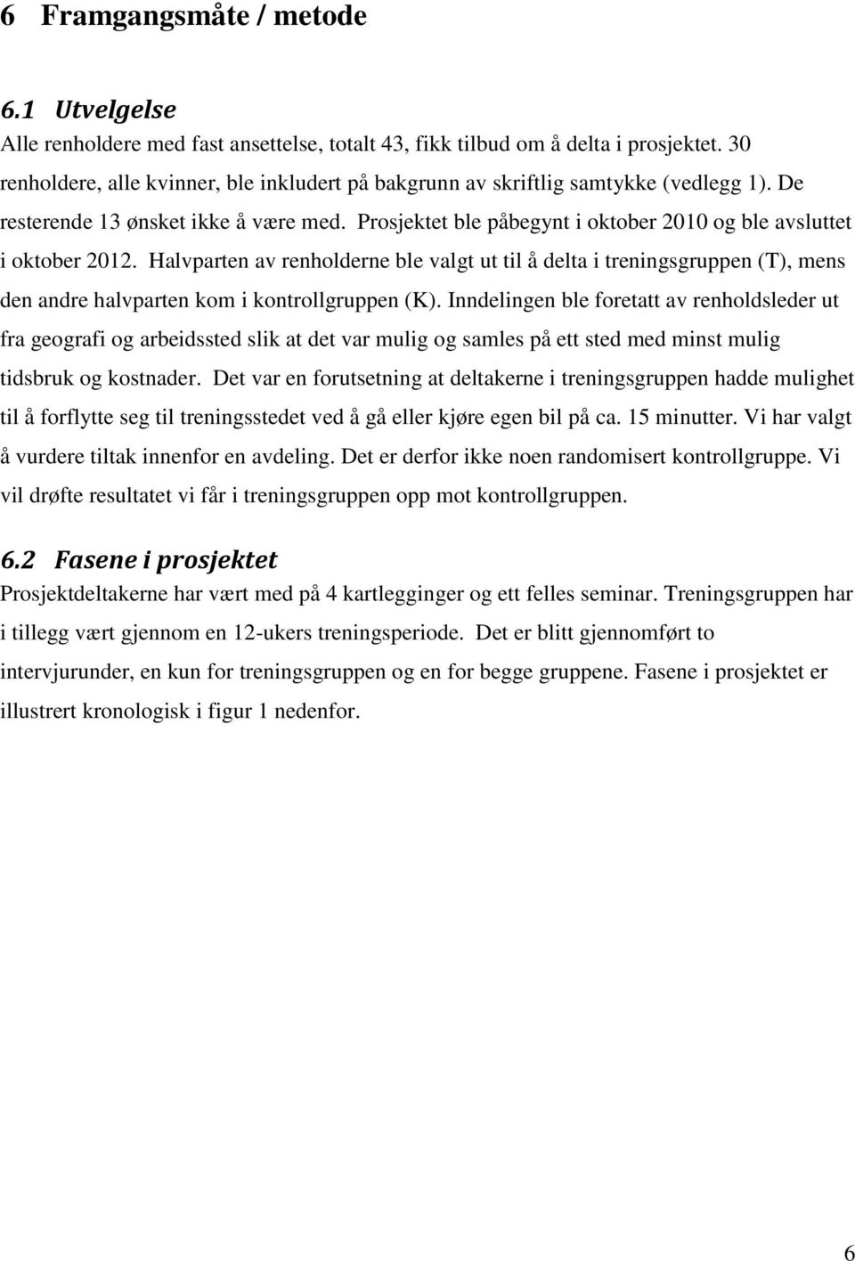 Prosjektet ble påbegynt i oktober 2010 og ble avsluttet i oktober 2012. Halvparten av renholderne ble valgt ut til å delta i treningsgruppen (T), mens den andre halvparten kom i kontrollgruppen (K).