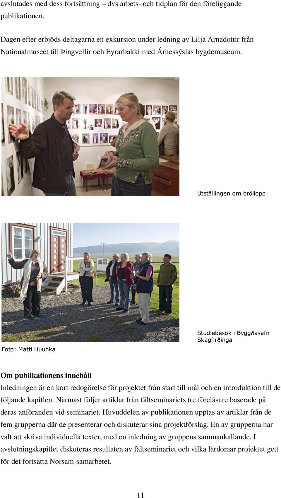 Utställingen om bröllopp Foto: Matti Huuhka Studiebesök i Byggðasafn Skagfirðinga Om publikationens innehåll Inledningen är en kort redogörelse för projektet från start till mål och en introduktion