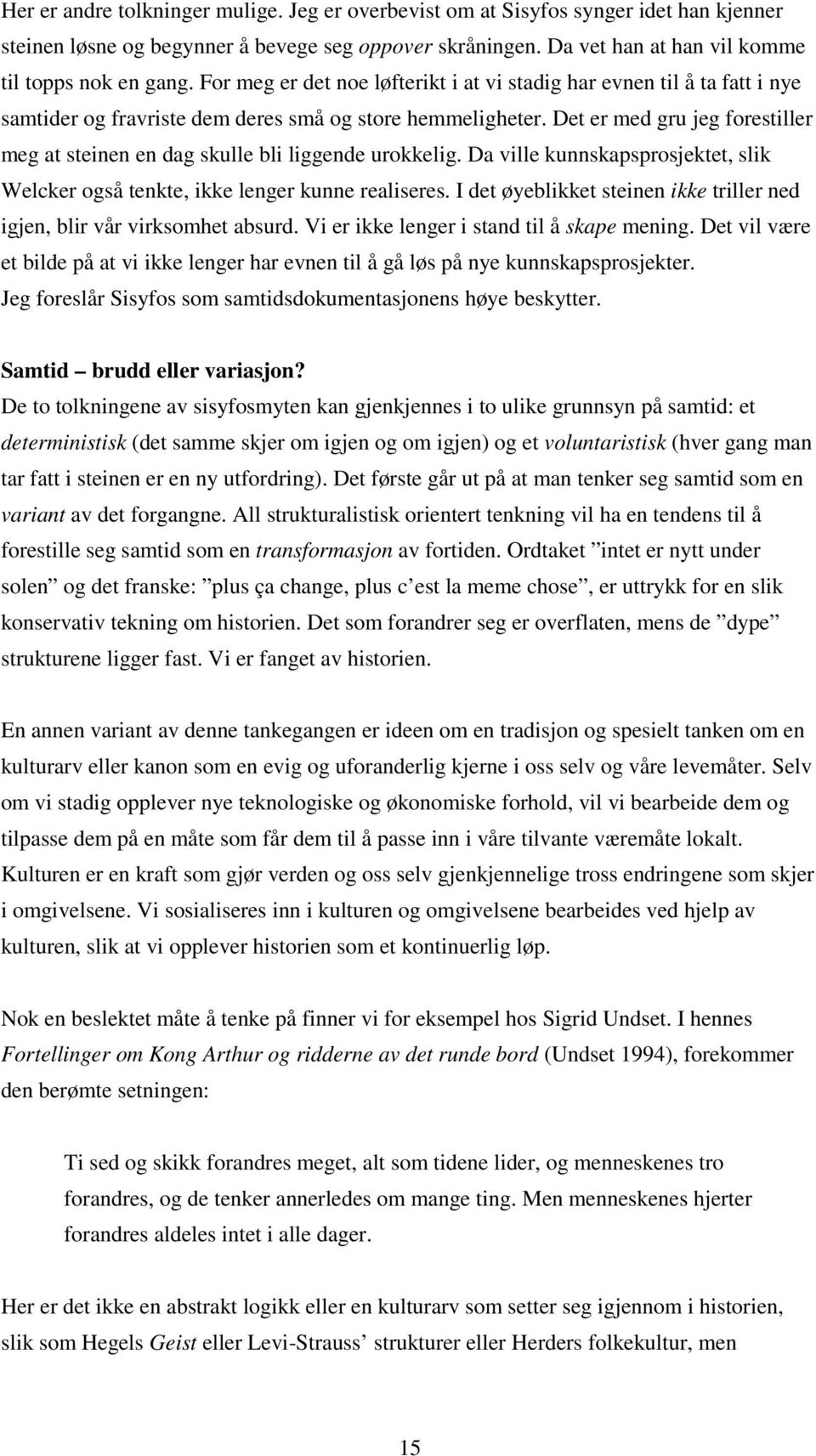 Det er med gru jeg forestiller meg at steinen en dag skulle bli liggende urokkelig. Da ville kunnskapsprosjektet, slik Welcker også tenkte, ikke lenger kunne realiseres.