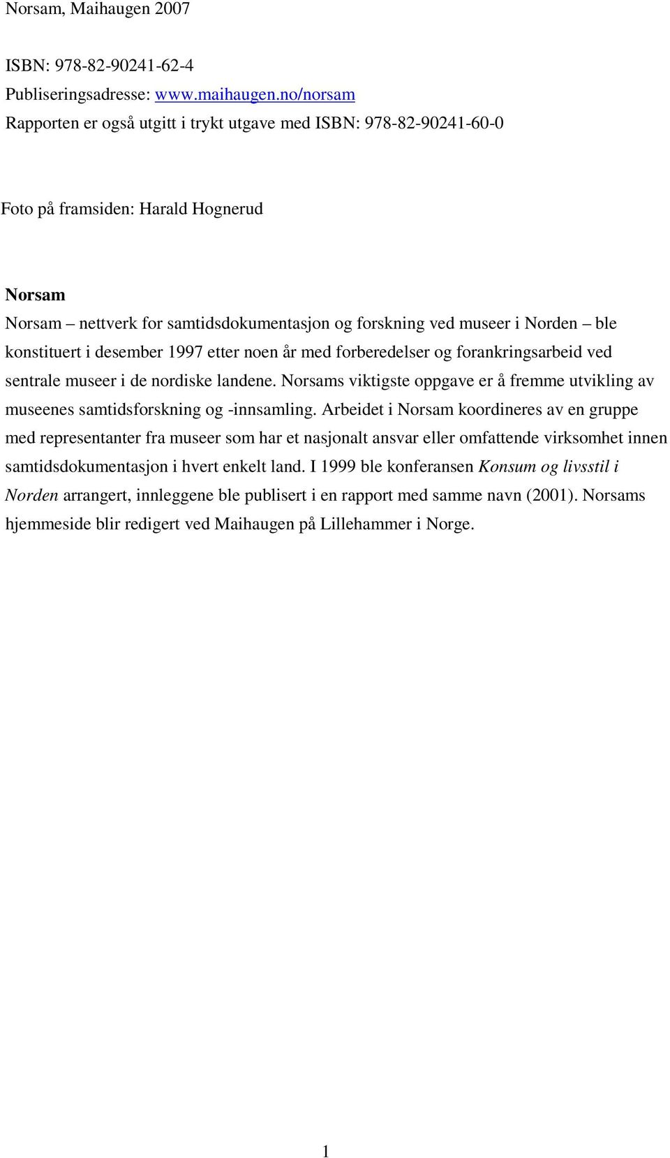 konstituert i desember 1997 etter noen år med forberedelser og forankringsarbeid ved sentrale museer i de nordiske landene.