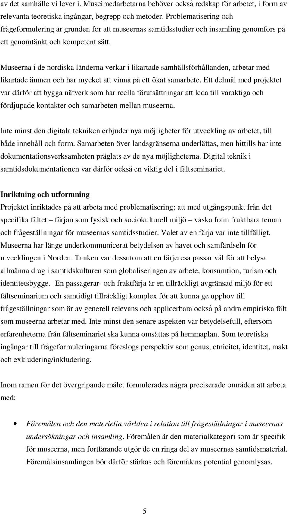 Museerna i de nordiska länderna verkar i likartade samhällsförhållanden, arbetar med likartade ämnen och har mycket att vinna på ett ökat samarbete.