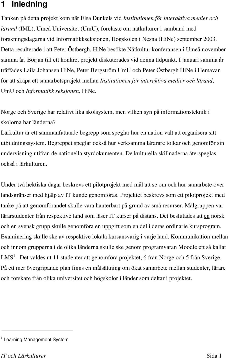 Början till ett konkret projekt diskuterades vid denna tidpunkt.