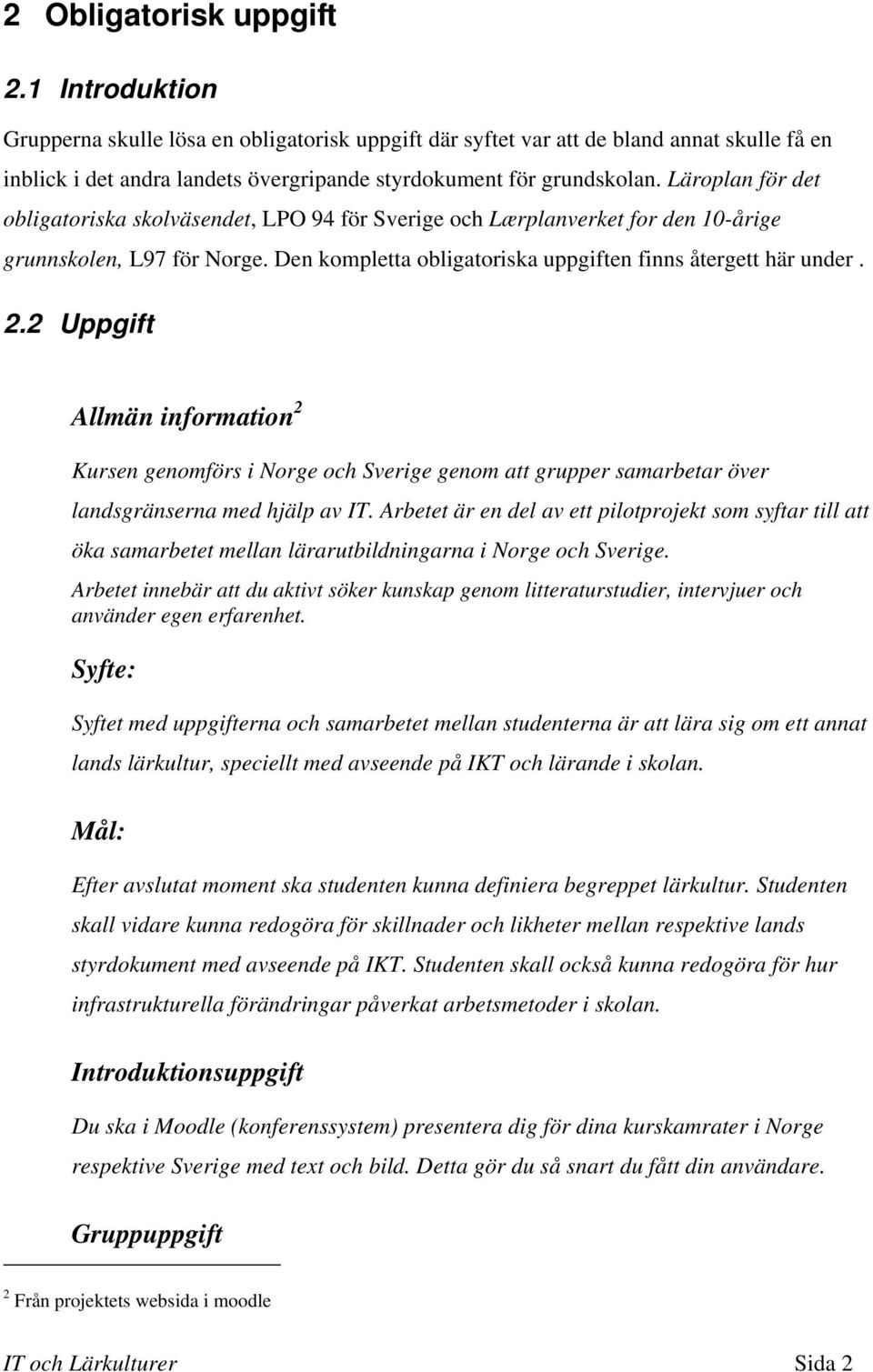 Läroplan för det obligatoriska skolväsendet, LPO 94 för Sverige och Lærplanverket for den 10-årige grunnskolen, L97 för Norge. Den kompletta obligatoriska uppgiften finns återgett här under. 2.