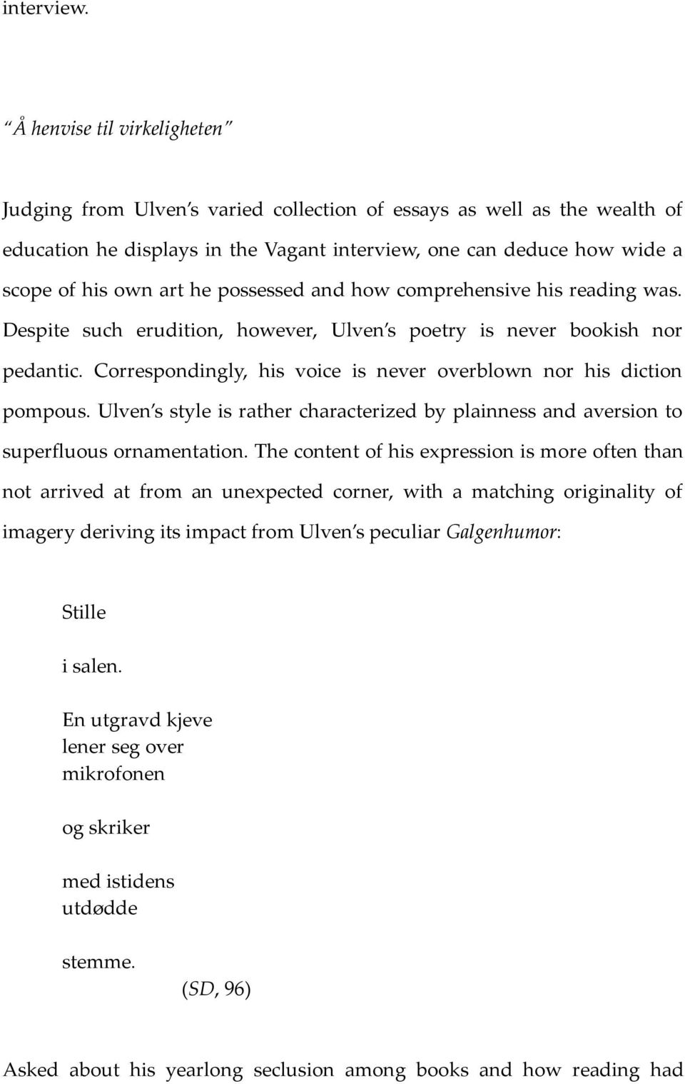 possessed and how comprehensive his reading was. Despite such erudition, however, Ulven s poetry is never bookish nor pedantic. Correspondingly, his voice is never overblown nor his diction pompous.