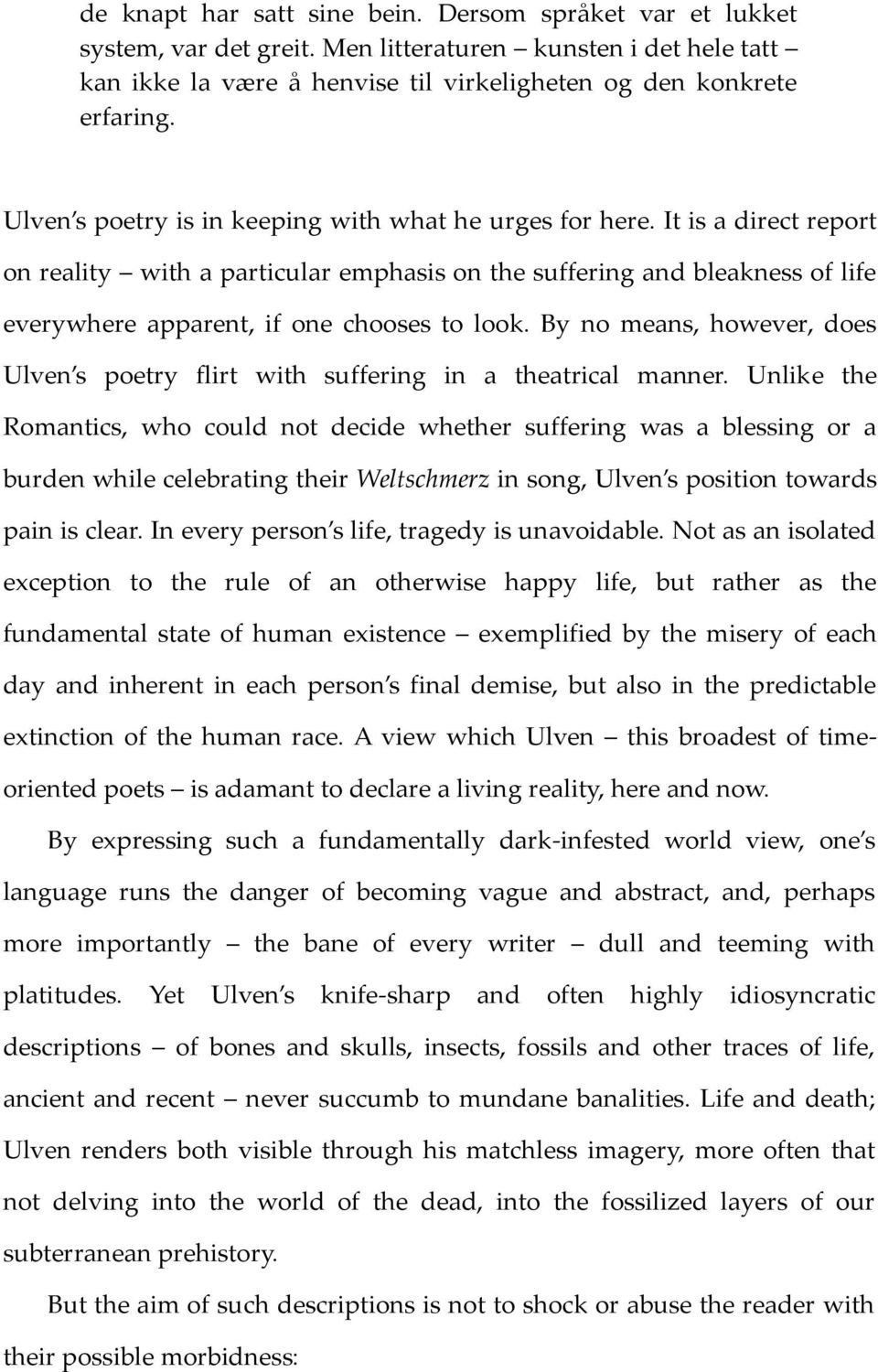 It is a direct report on reality with a particular emphasis on the suffering and bleakness of life everywhere apparent, if one chooses to look.