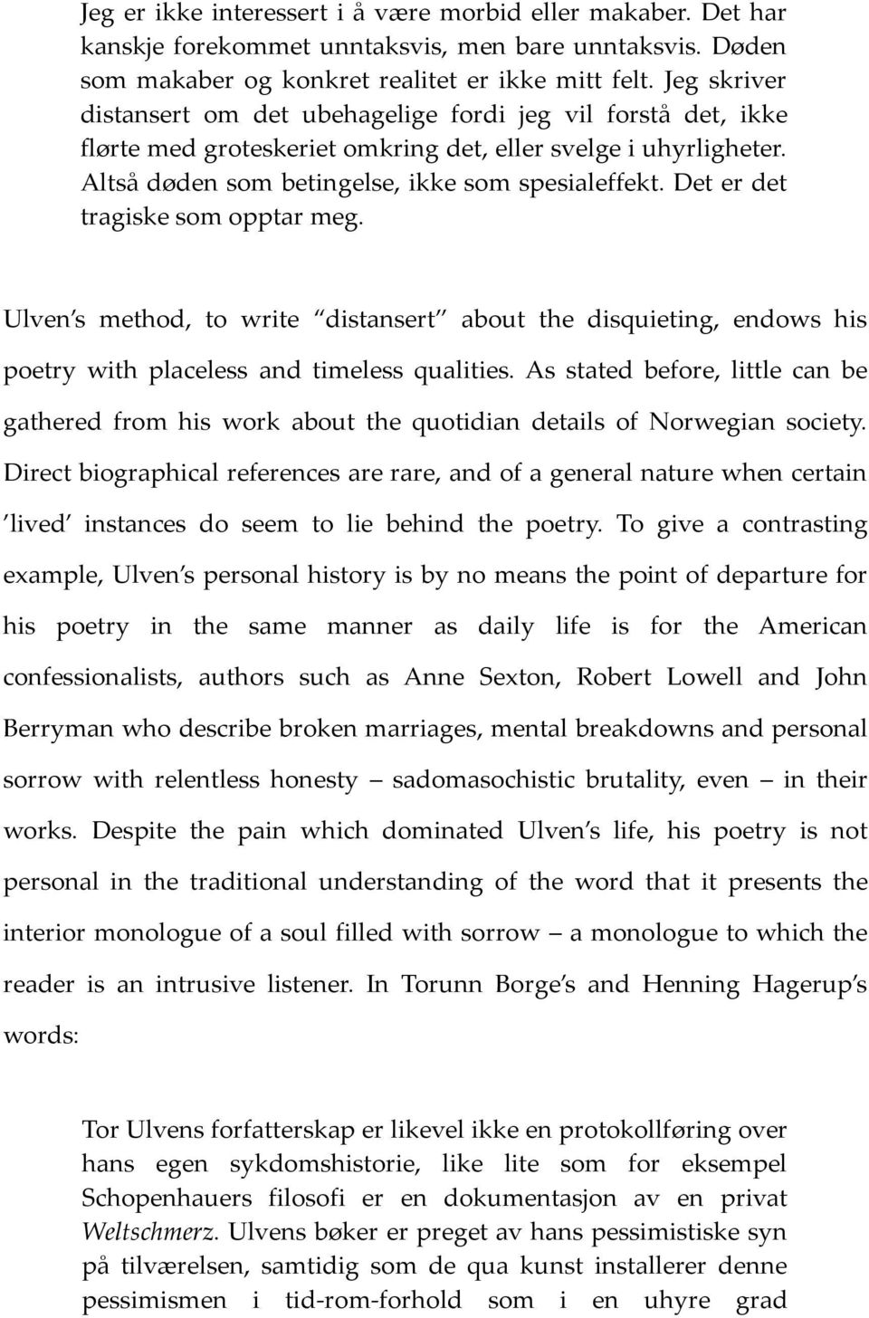 Det er det tragiske som opptar meg. Ulven s method, to write distansert about the disquieting, endows his poetry with placeless and timeless qualities.