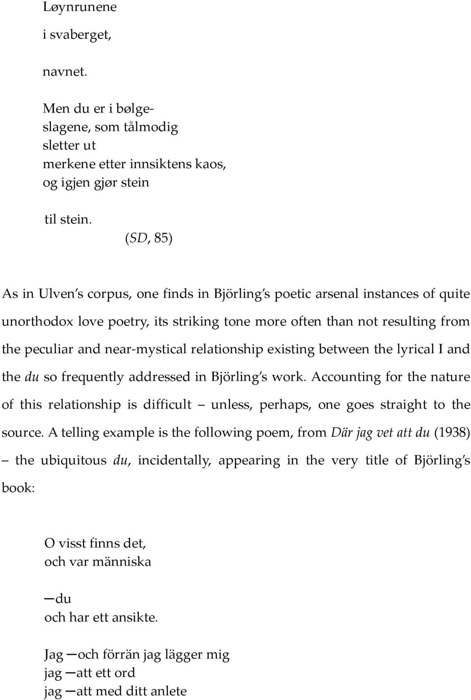 relationship existing between the lyrical I and the du so frequently addressed in Björling s work.