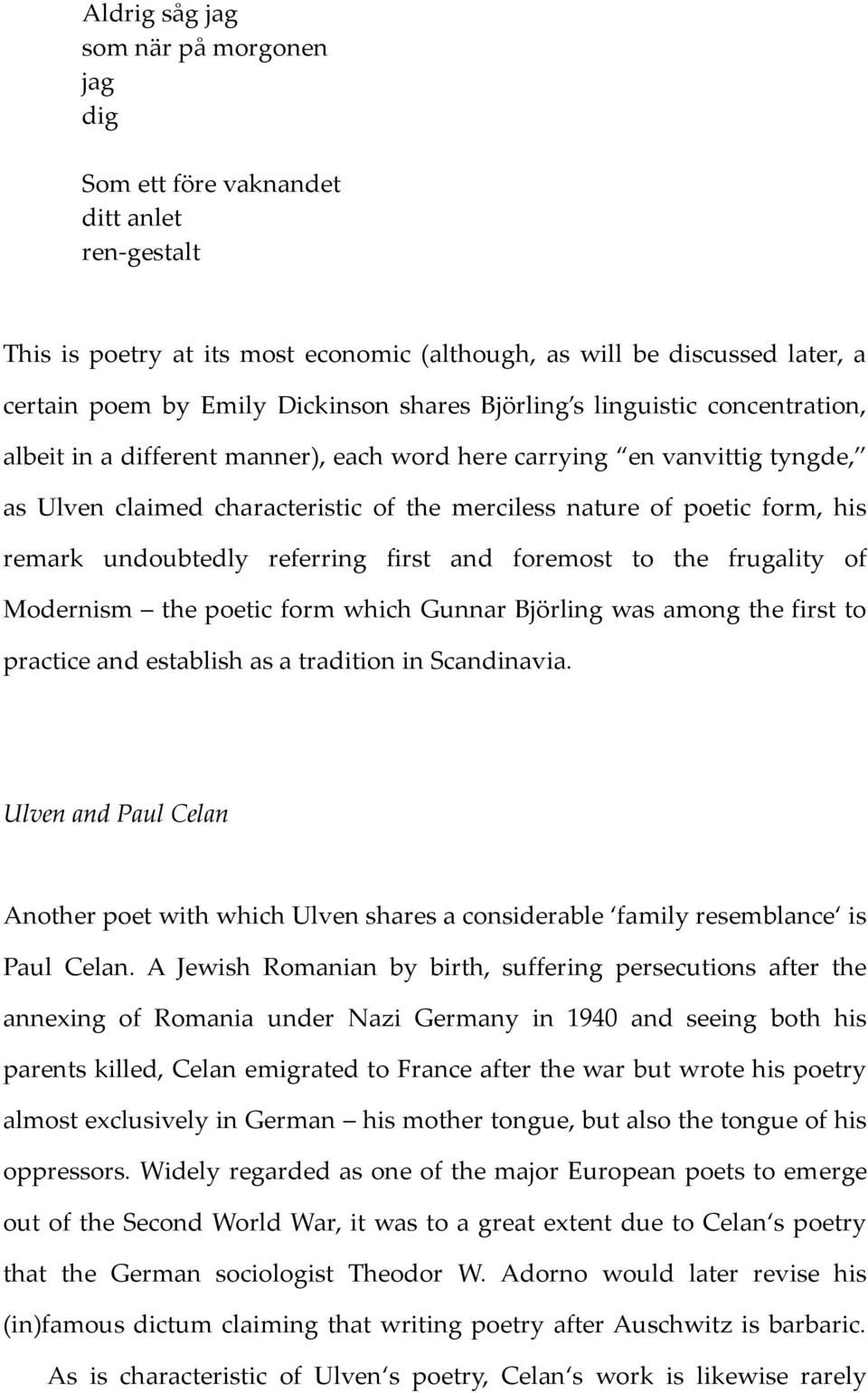 remark undoubtedly referring first and foremost to the frugality of Modernism the poetic form which Gunnar Björling was among the first to practice and establish as a tradition in Scandinavia.