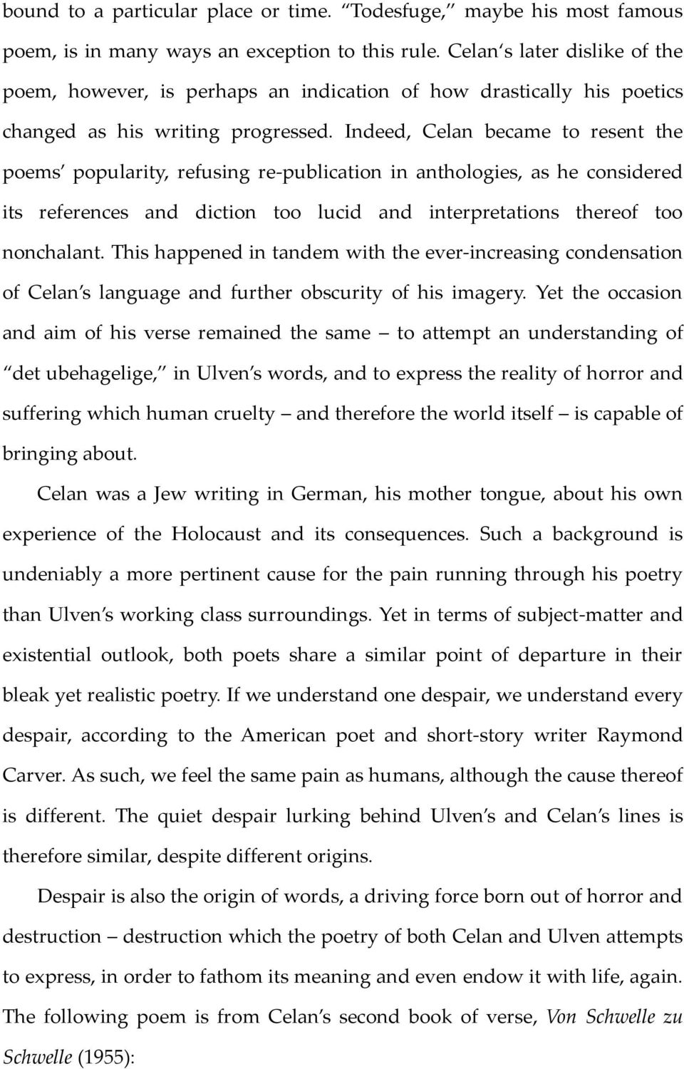 Indeed, Celan became to resent the poems popularity, refusing re-publication in anthologies, as he considered its references and diction too lucid and interpretations thereof too nonchalant.