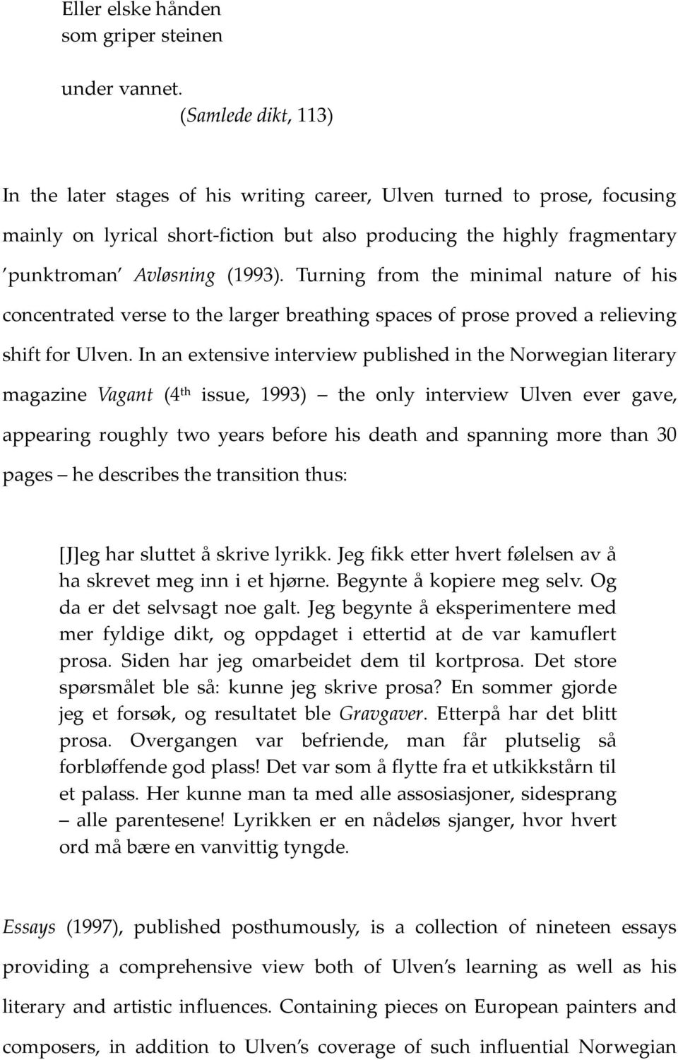 Turning from the minimal nature of his concentrated verse to the larger breathing spaces of prose proved a relieving shift for Ulven.