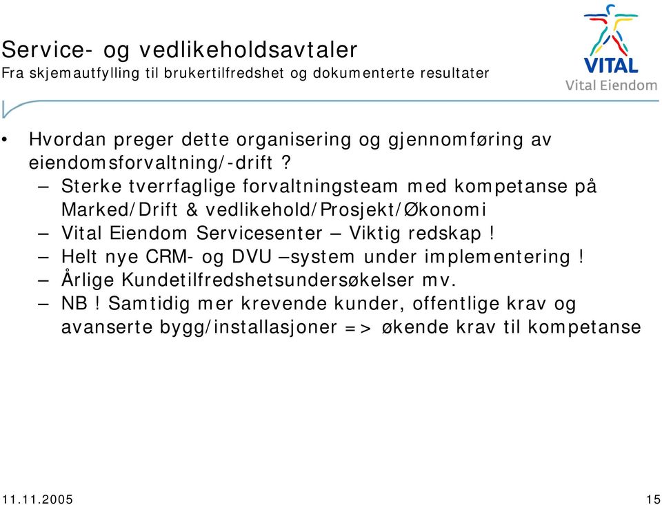 Sterke tverrfaglige forvaltningsteam med kompetanse på Marked/Drift & vedlikehold/prosjekt/økonomi Vital Eiendom Servicesenter Viktig