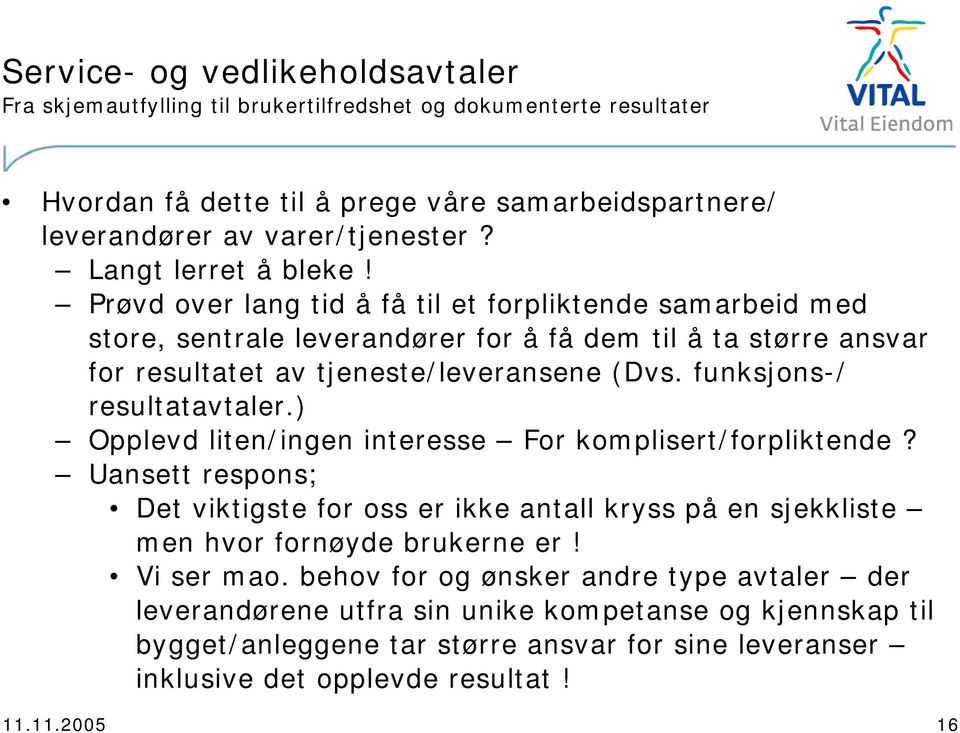 funksjons-/ resultatavtaler.) Opplevd liten/ingen interesse For komplisert/forpliktende? Uansett respons; Det viktigste for oss er ikke antall kryss på en sjekkliste men hvor fornøyde brukerne er!