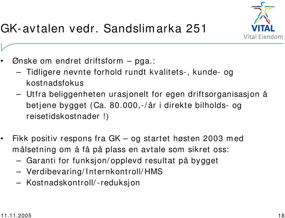 driftsorganisasjon å betjene bygget (Ca. 80.000,-/år i direkte bilholds- og reisetidskostnader!