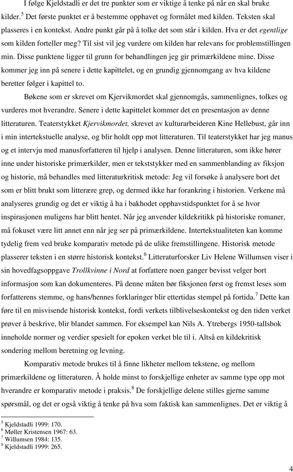 Disse punktene ligger til grunn for behandlingen jeg gir primærkildene mine. Disse kommer jeg inn på senere i dette kapittelet, og en grundig gjennomgang av hva kildene beretter følger i kapittel to.