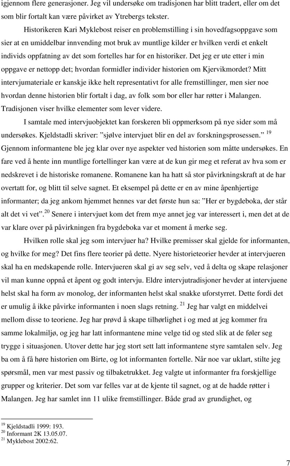 fortelles har for en historiker. Det jeg er ute etter i min oppgave er nettopp det; hvordan formidler individer historien om Kjervikmordet?