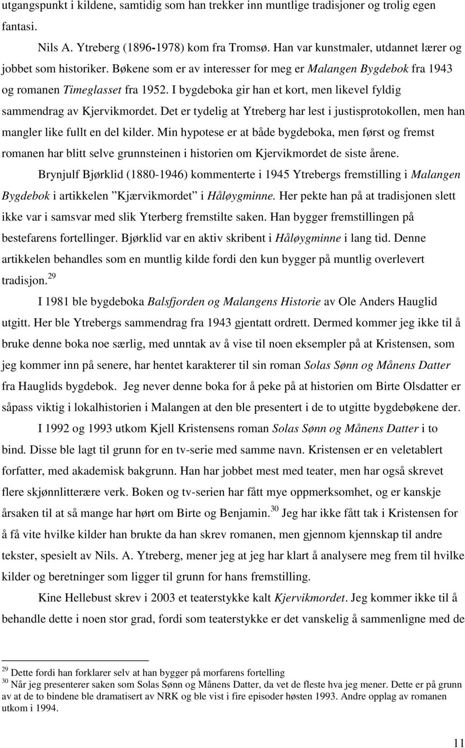 I bygdeboka gir han et kort, men likevel fyldig sammendrag av Kjervikmordet. Det er tydelig at Ytreberg har lest i justisprotokollen, men han mangler like fullt en del kilder.