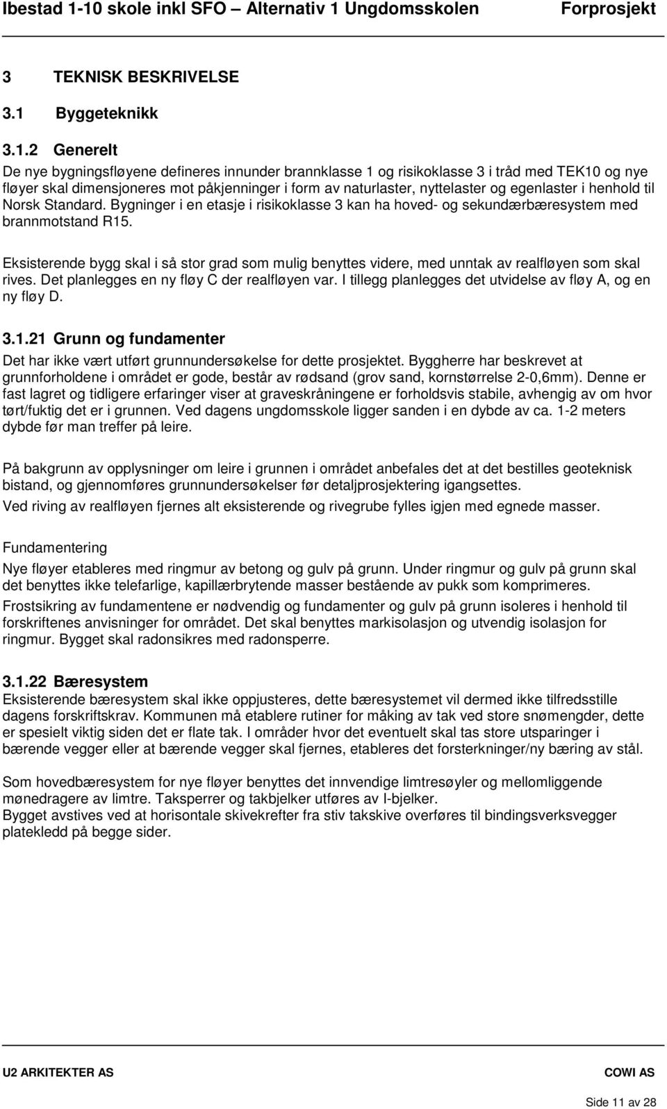 2 Generelt De nye bygningsfløyene defineres innunder brannklasse 1 og risikoklasse 3 i tråd med TEK10 og nye fløyer skal dimensjoneres mot påkjenninger i form av naturlaster, nyttelaster og