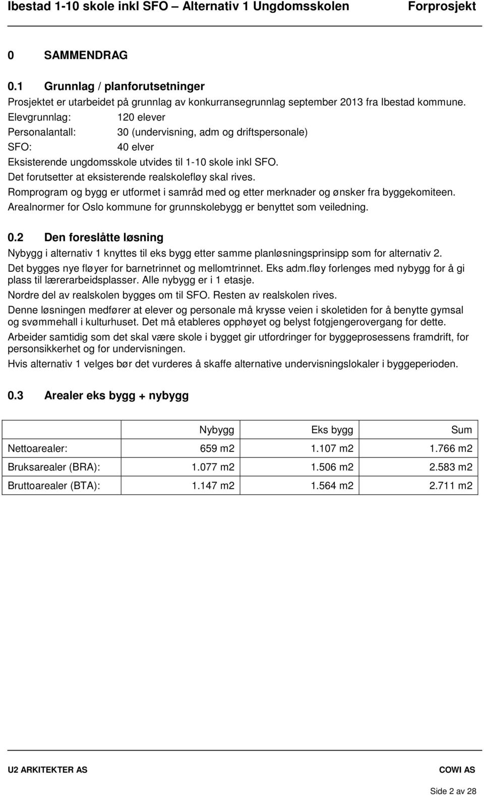 Det forutsetter at eksisterende realskolefløy skal rives. Romprogram og bygg er utformet i samråd med og etter merknader og ønsker fra byggekomiteen.