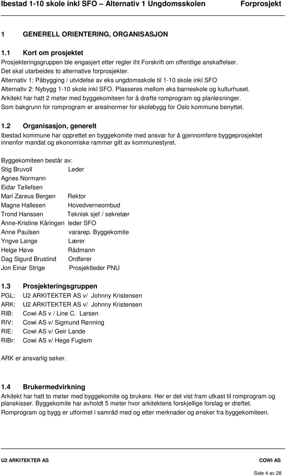 Arkitekt har hatt 2 møter med byggekomiteen for å drøfte romprogram og planløsninger. Som bakgrunn for romprogram er arealnormer for skolebygg for Oslo kommune benyttet. 1.