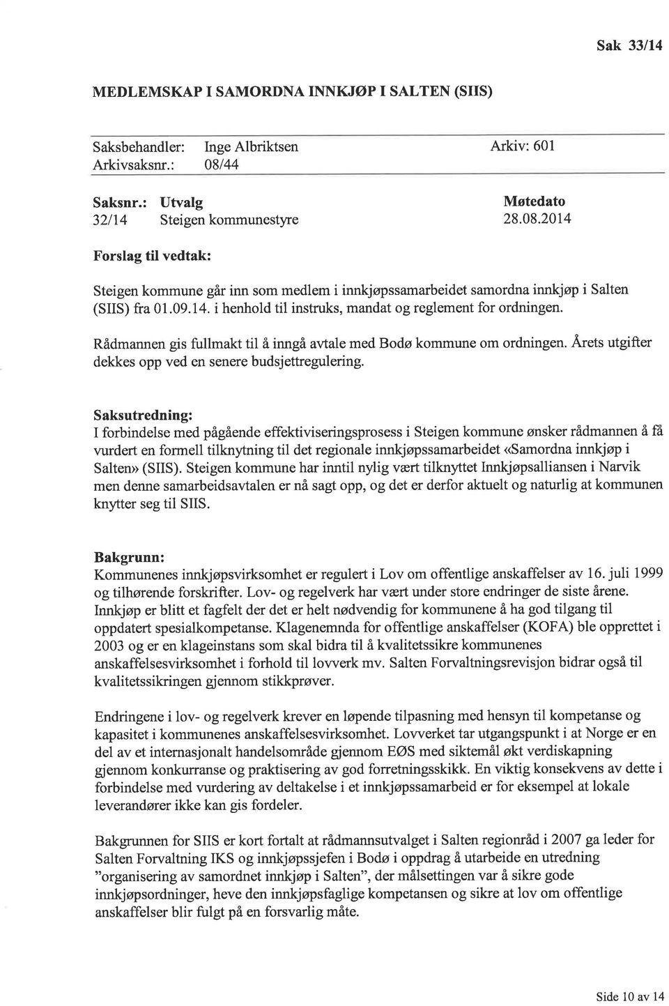 Rådmannen gis fullmakt til å inngå avtale med Bodø kommune om ordningen. Ä.rets utgifter dekkes opp ved sn senere budsjettregulering.