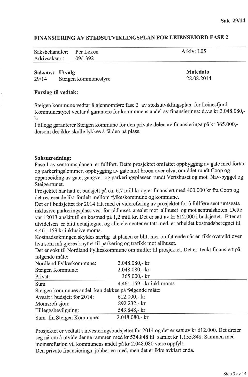 080,- kr I tillegg garanterer Steigen kommune for den private delen av finansieringapàkr 65.000,- dersom det ikke skulle lykkes å få den på plass. Saksutredning: Fase av sentrumsplanen er fullført.