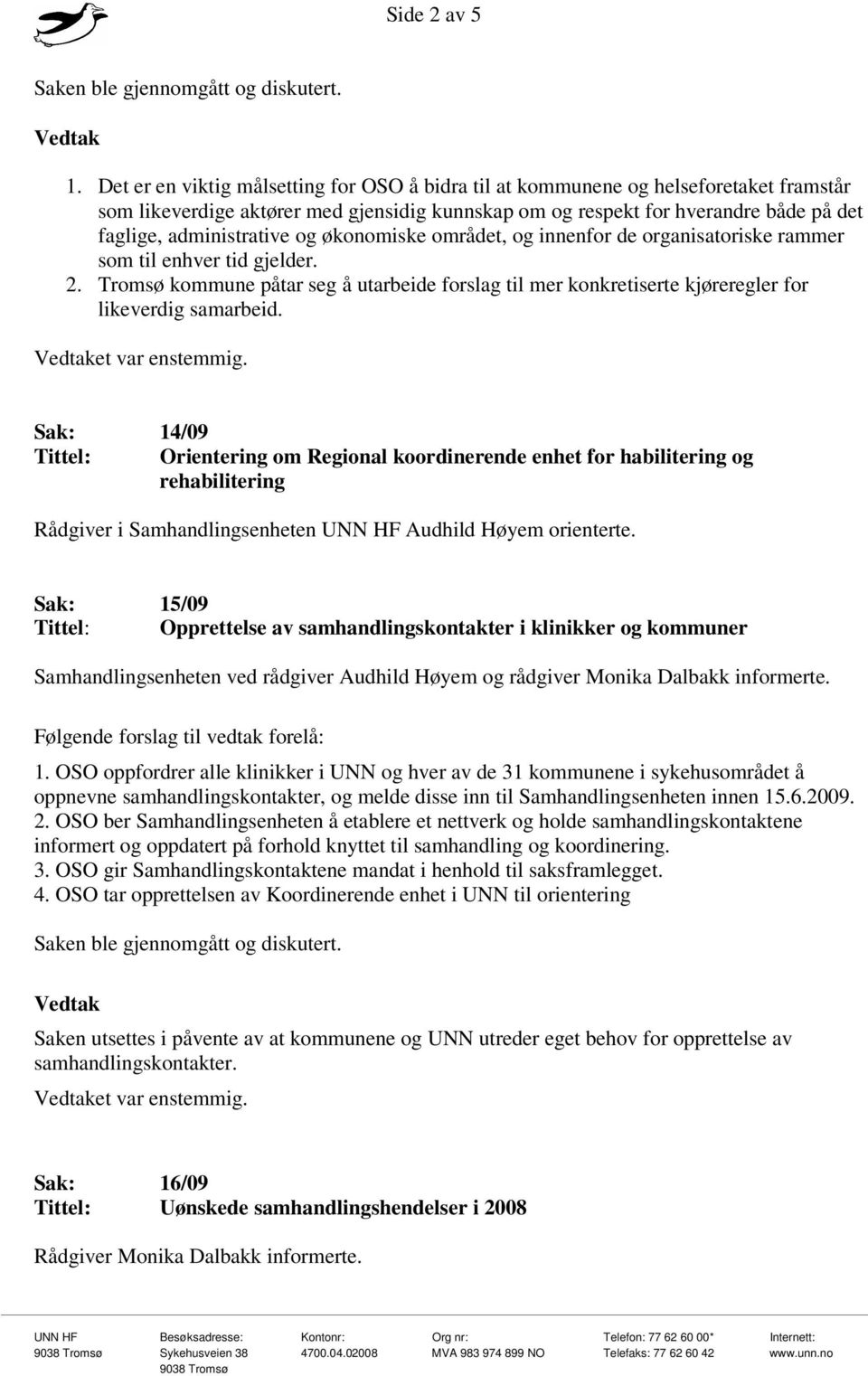 og økonomiske området, og innenfor de organisatoriske rammer som til enhver tid gjelder. 2. Tromsø kommune påtar seg å utarbeide forslag til mer konkretiserte kjøreregler for likeverdig samarbeid.