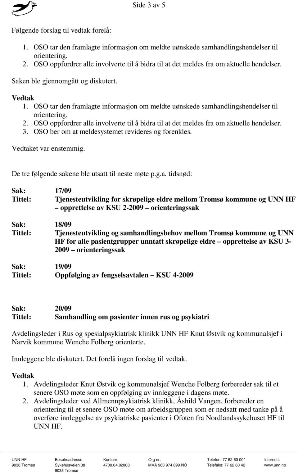 enstemmig. De tre følgende sak