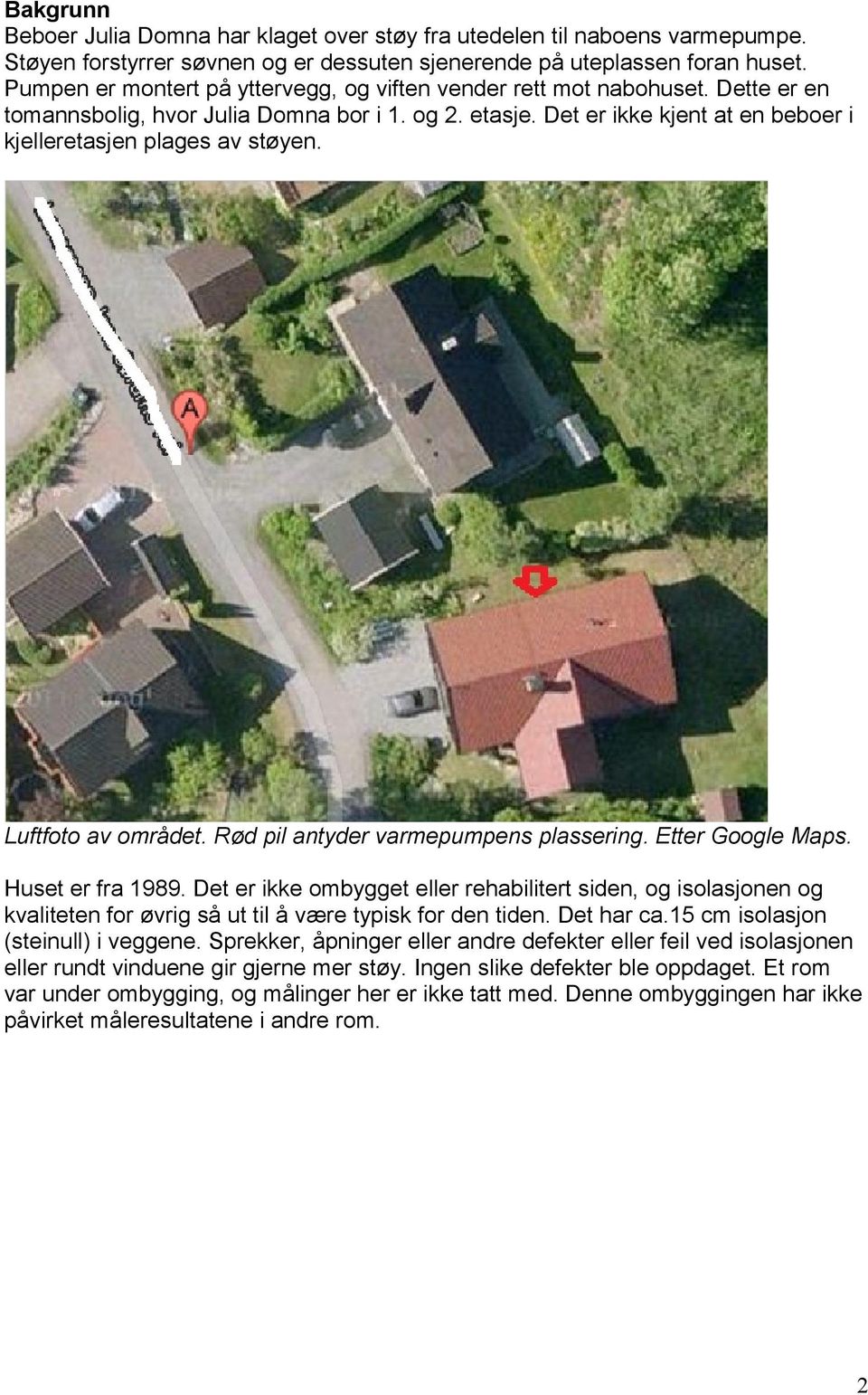 Luftfoto av området. Rød pil antyder varmepumpens plassering. Etter Google Maps. Huset er fra 1989.