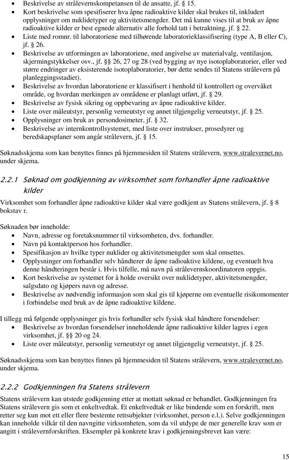 Det må kunne vises til at bruk av åpne radioaktive kilder er best egnede alternativ alle forhold tatt i betraktning, jf. 22. Liste med romnr.